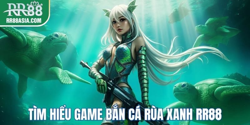 Bắn cá rùa xanh tại RR88