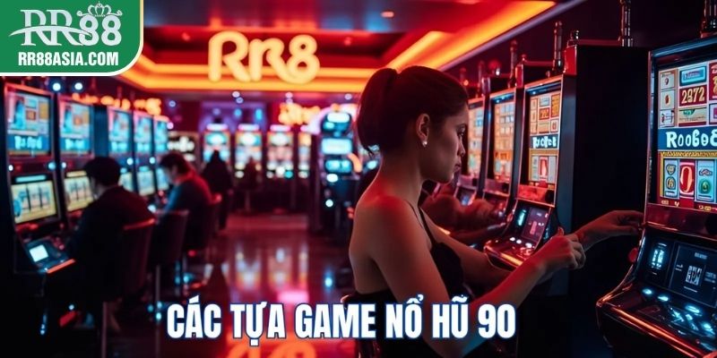 Các tựa game nổi bật nổ hũ 90