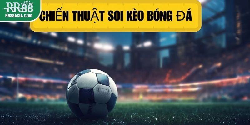 Chiến thuật soi kèo bóng đá tại RR88