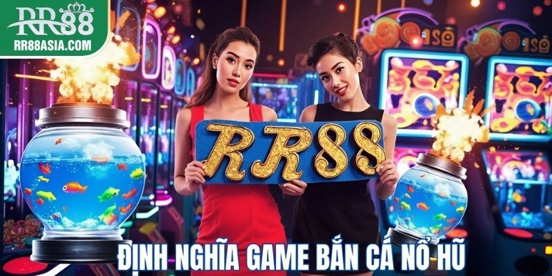 Định nghĩa bắn cá nổ hũ