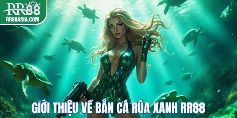 Giới thiệu về bắn cá rùa xanh RR88