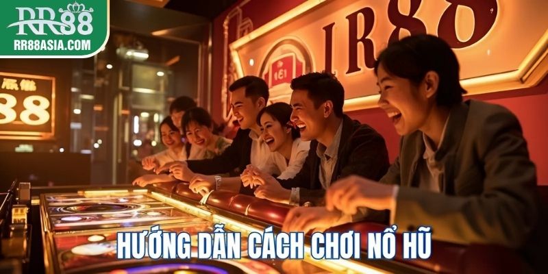 Cách chơi nổ hũ chi tiết