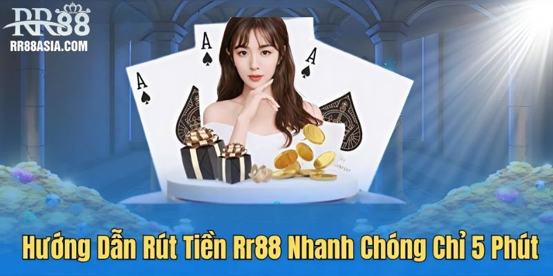 Hướng dẫn rút tiền RR88 nhanh chóng chỉ 5 phút