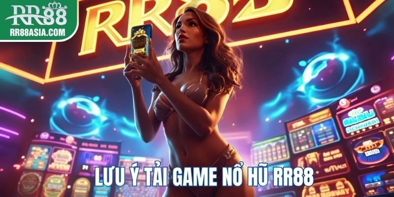 Lưu ý khi tải game nổ hũ RR88