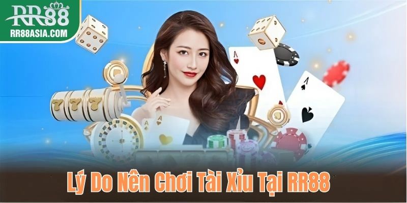 Lý do nên chơi tài xỉu tại RR88