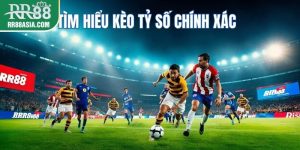 Kèo tỷ số chính xác tại RR88