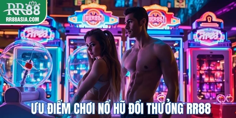 Ưu điểm chơi nổ hũ tại RR88